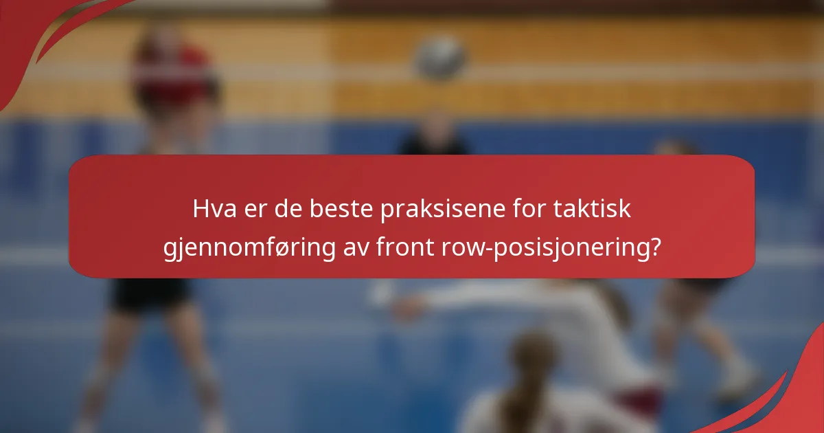 Hva er de beste praksisene for taktisk gjennomføring av front row-posisjonering?
