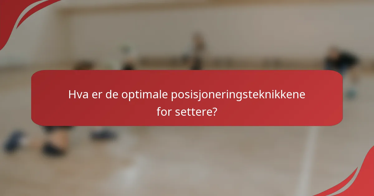 Hva er de optimale posisjoneringsteknikkene for settere?