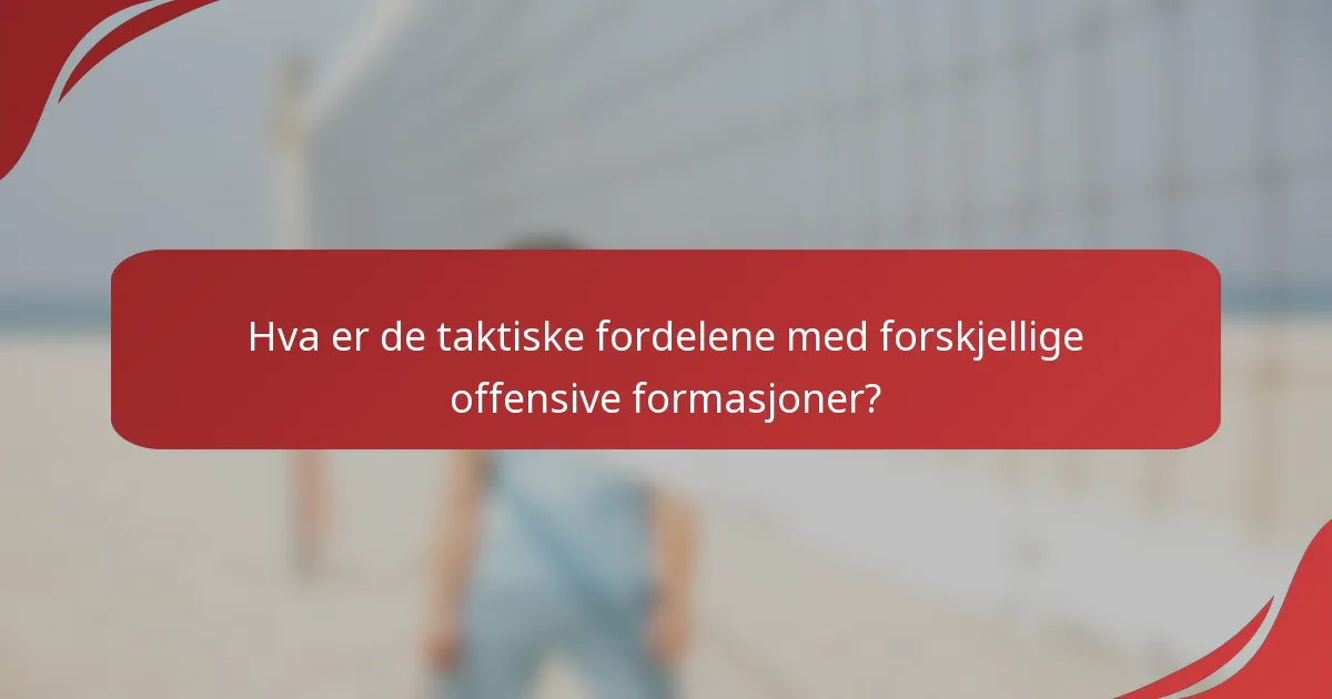 Hva er de taktiske fordelene med forskjellige offensive formasjoner?
