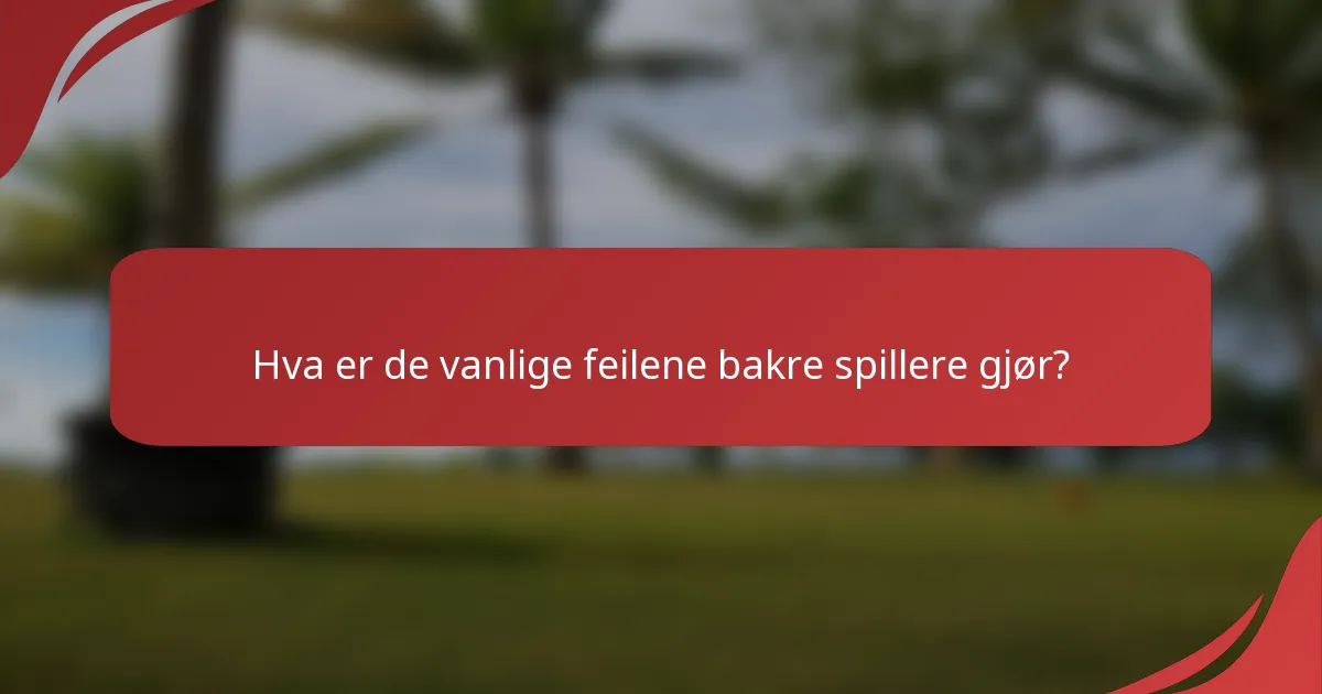 Hva er de vanlige feilene bakre spillere gjør?