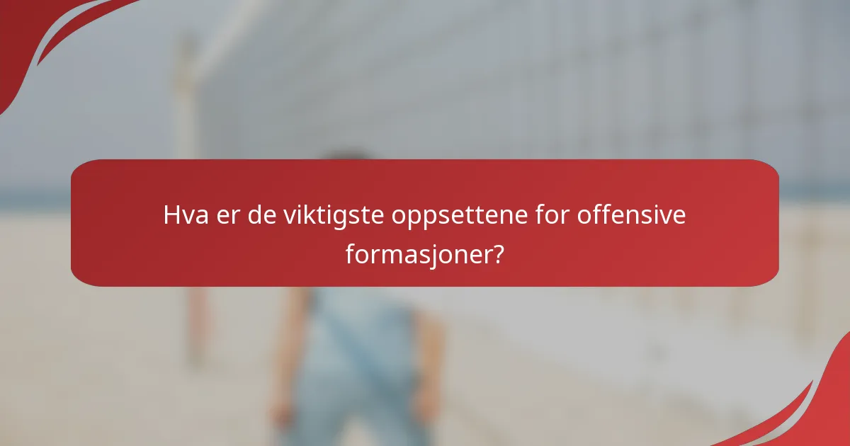 Hva er de viktigste oppsettene for offensive formasjoner?