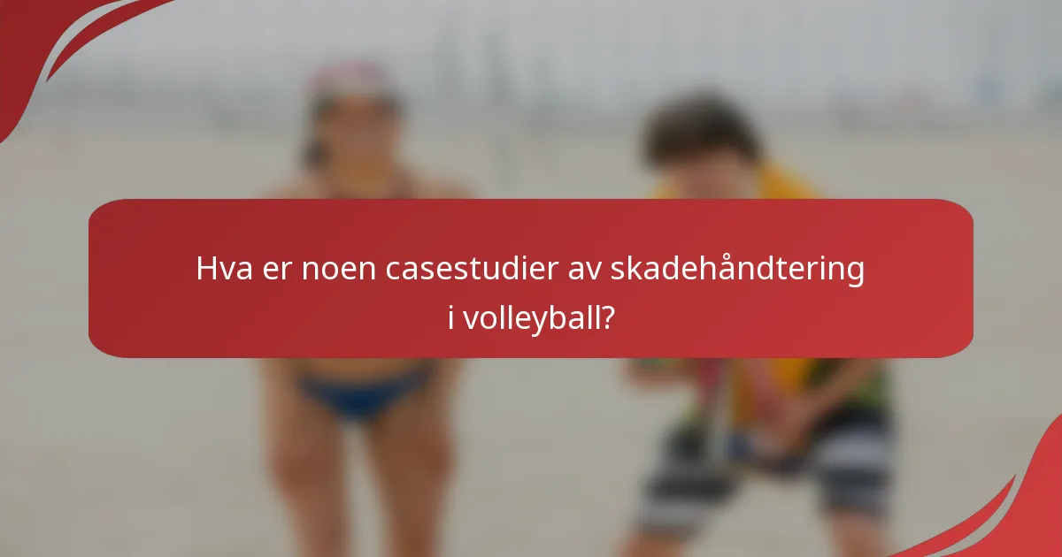 Hva er noen casestudier av skadehåndtering i volleyball?
