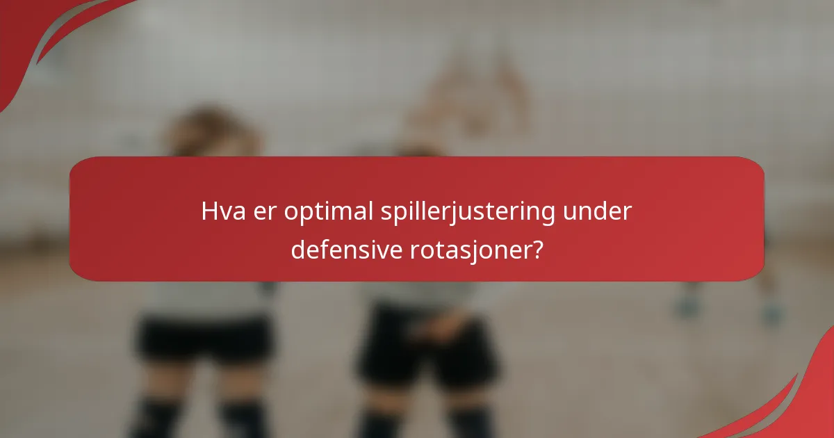 Hva er optimal spillerjustering under defensive rotasjoner?