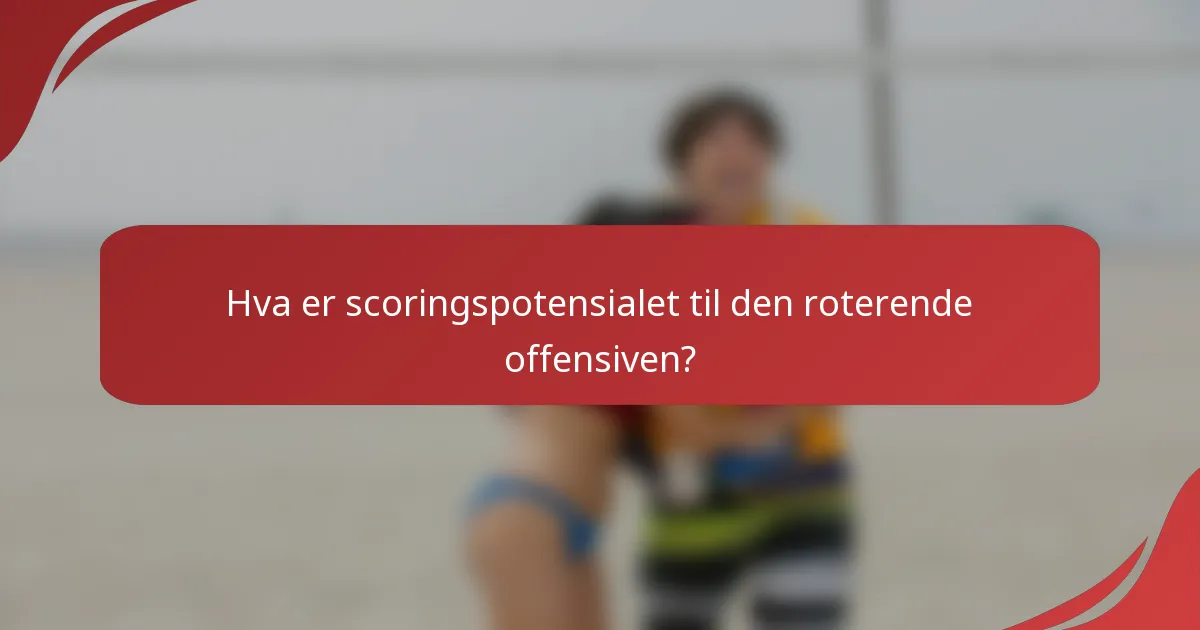 Hva er scoringspotensialet til den roterende offensiven?