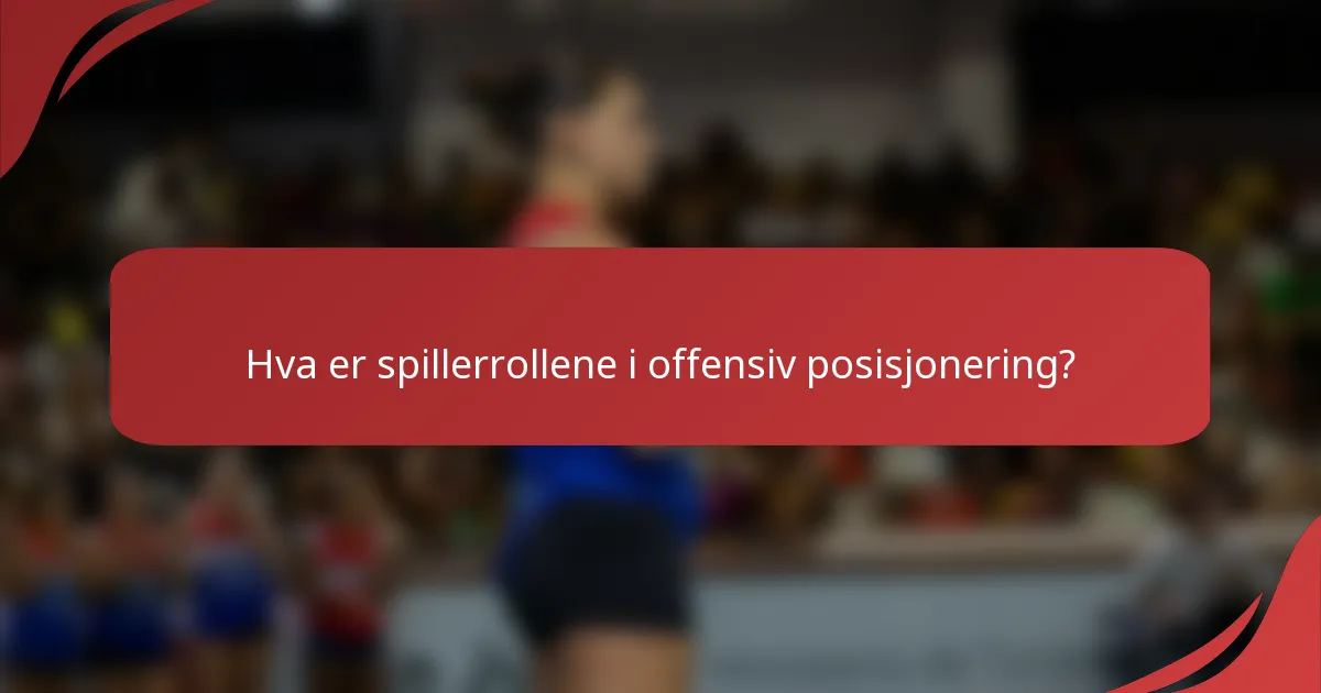 Hva er spillerrollene i offensiv posisjonering?