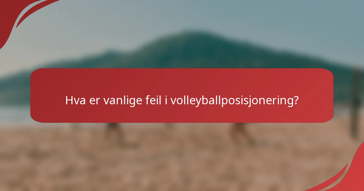 Hva er vanlige feil i volleyballposisjonering?