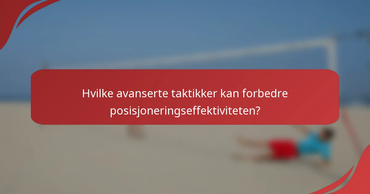Hvilke avanserte taktikker kan forbedre posisjoneringseffektiviteten?