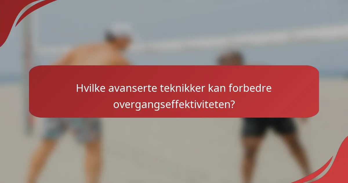 Hvilke avanserte teknikker kan forbedre overgangseffektiviteten?