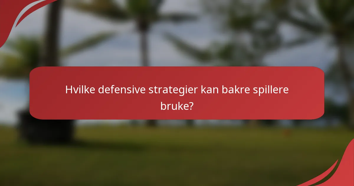 Hvilke defensive strategier kan bakre spillere bruke?