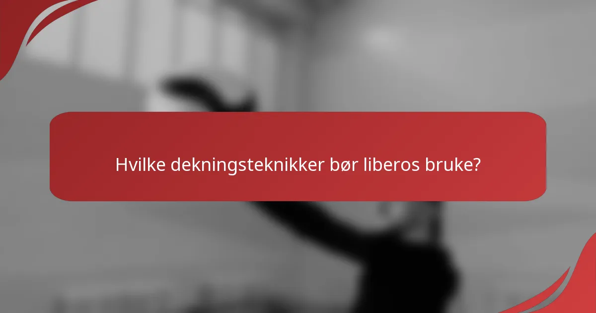 Hvilke dekningsteknikker bør liberos bruke?