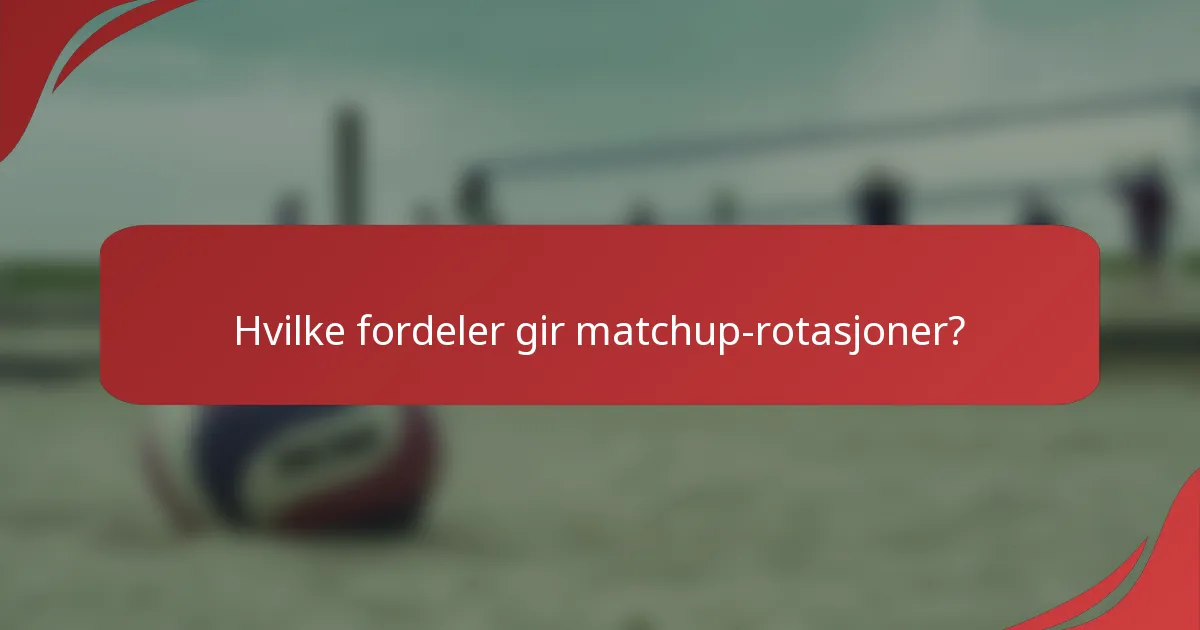 Hvilke fordeler gir matchup-rotasjoner?