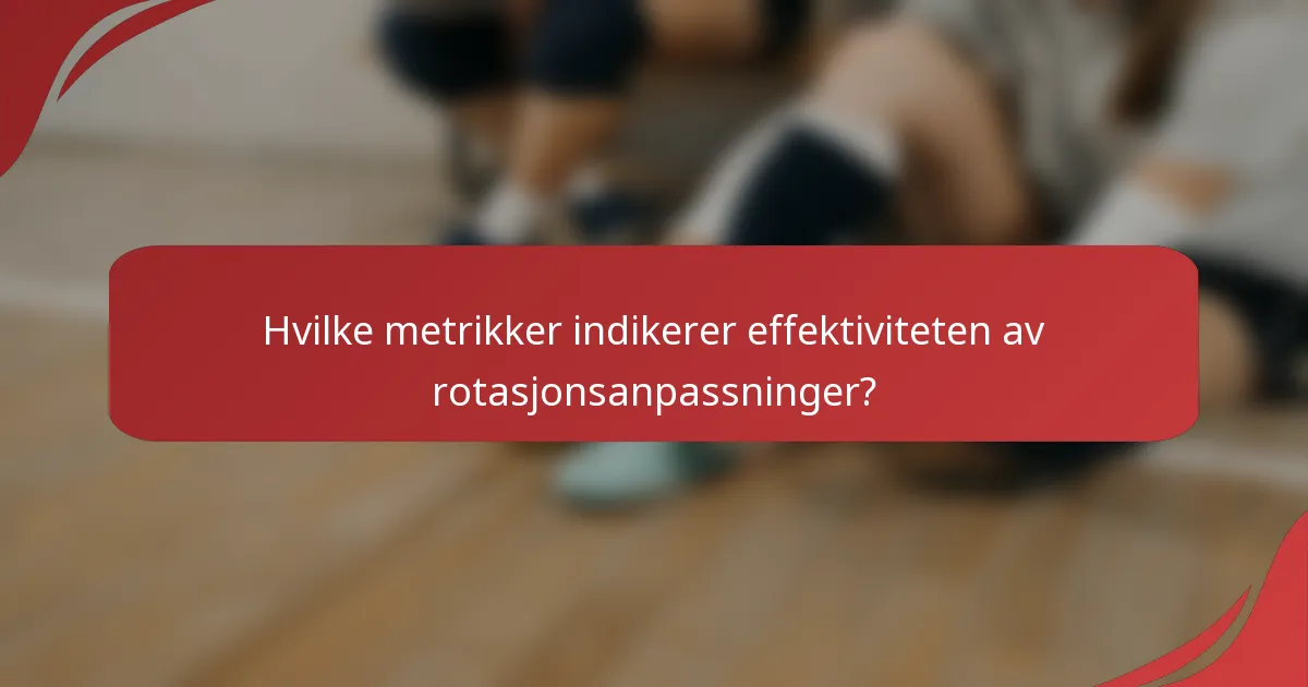 Hvilke metrikker indikerer effektiviteten av rotasjonsanpassninger?