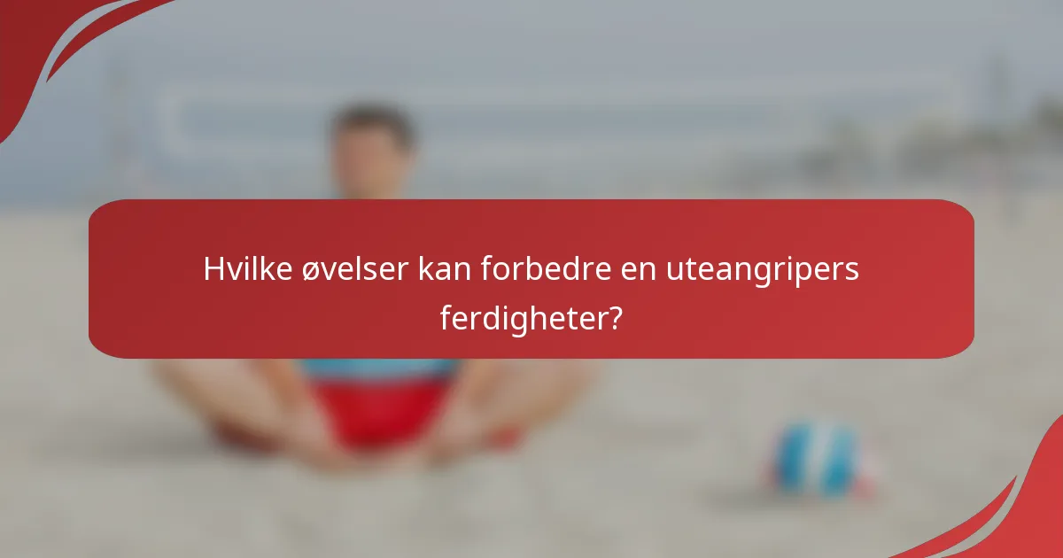 Hvilke øvelser kan forbedre en uteangripers ferdigheter?