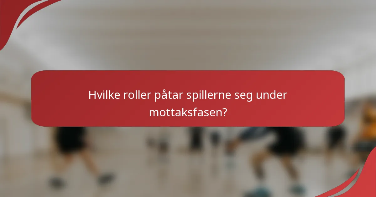Hvilke roller påtar spillerne seg under mottaksfasen?