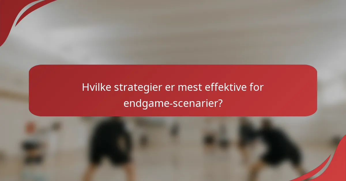Hvilke strategier er mest effektive for endgame-scenarier?