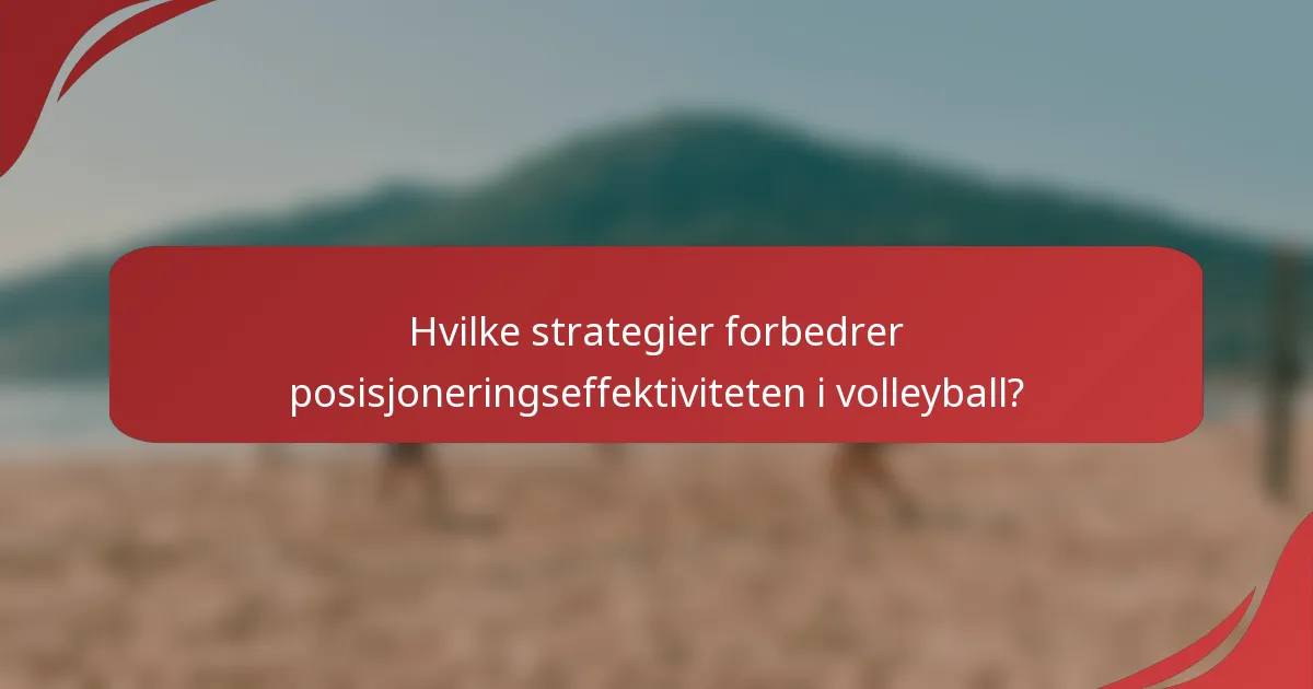 Hvilke strategier forbedrer posisjoneringseffektiviteten i volleyball?