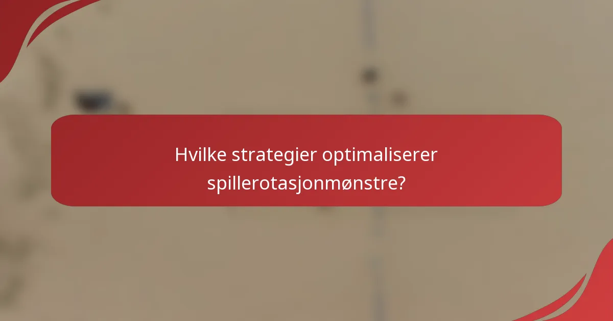 Hvilke strategier optimaliserer spillerotasjonmønstre?