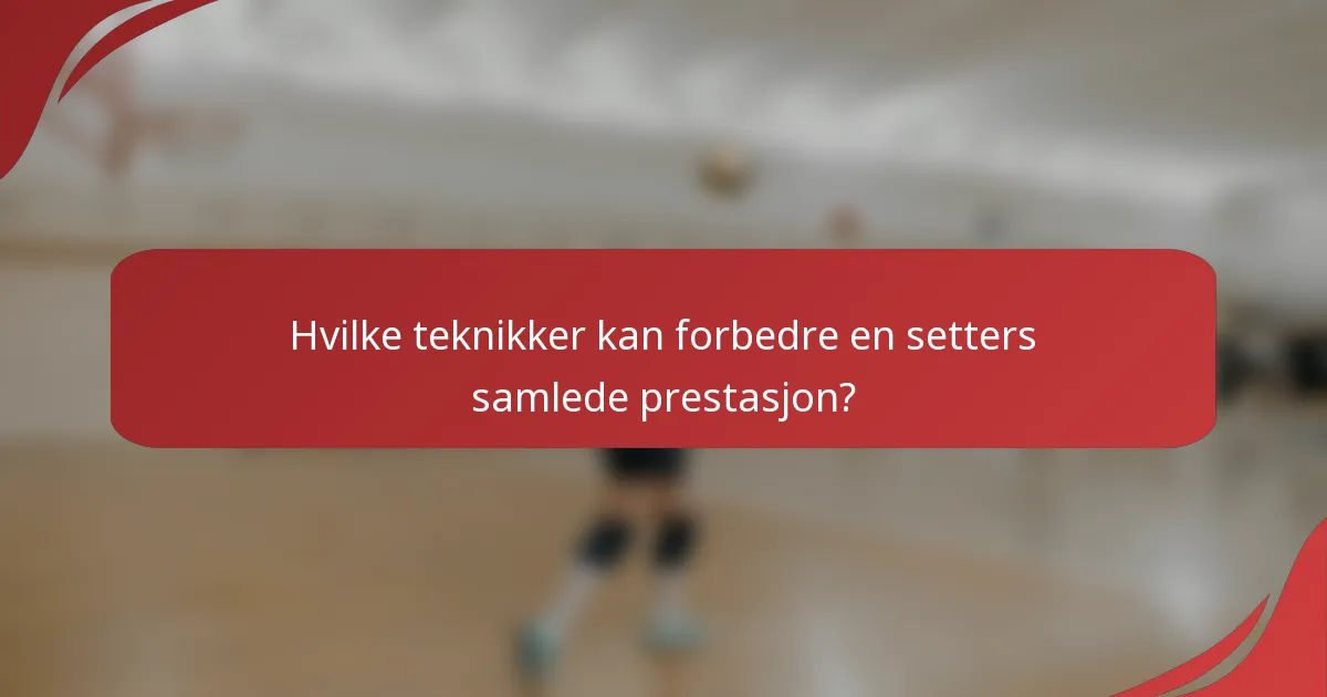 Hvilke teknikker kan forbedre en setters samlede prestasjon?