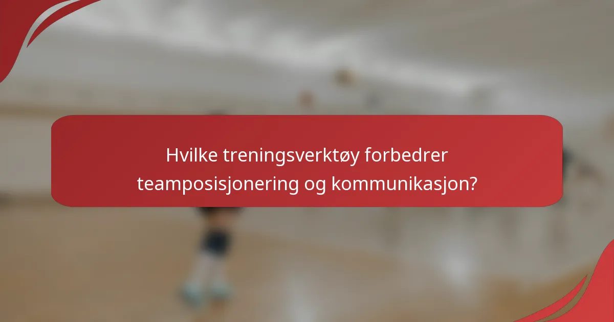 Hvilke treningsverktøy forbedrer teamposisjonering og kommunikasjon?