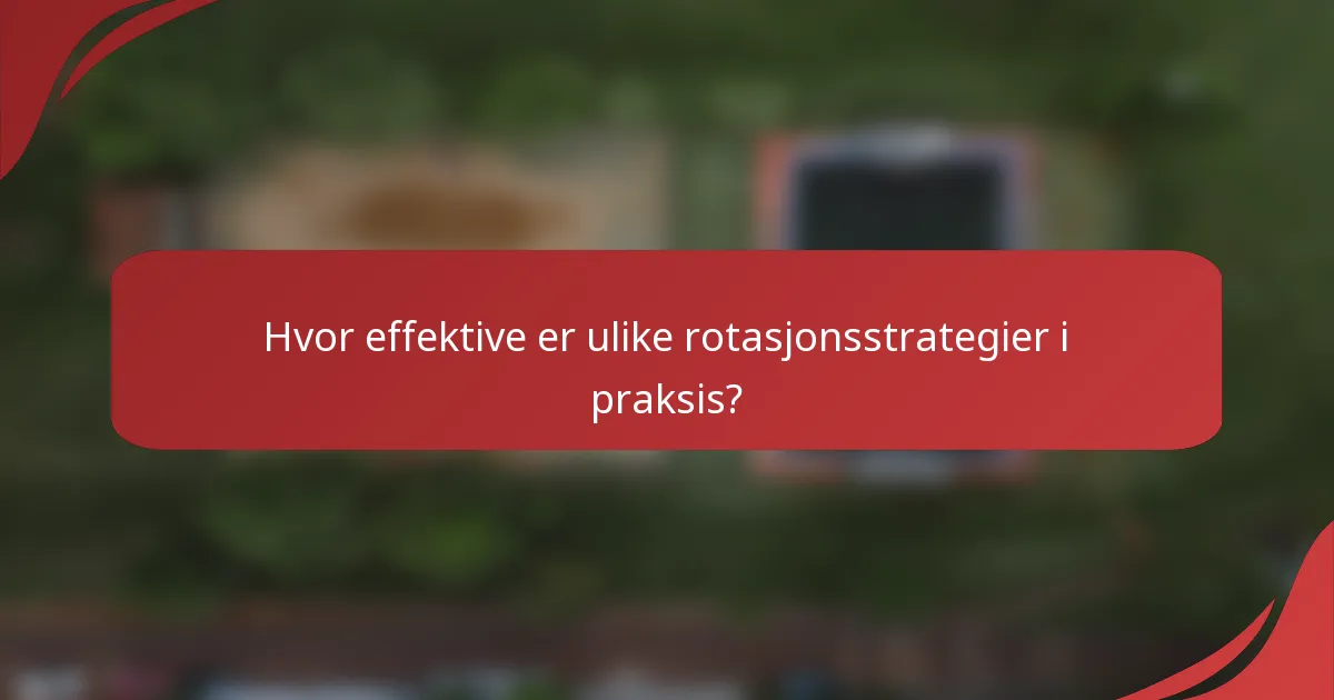 Hvor effektive er ulike rotasjonsstrategier i praksis?