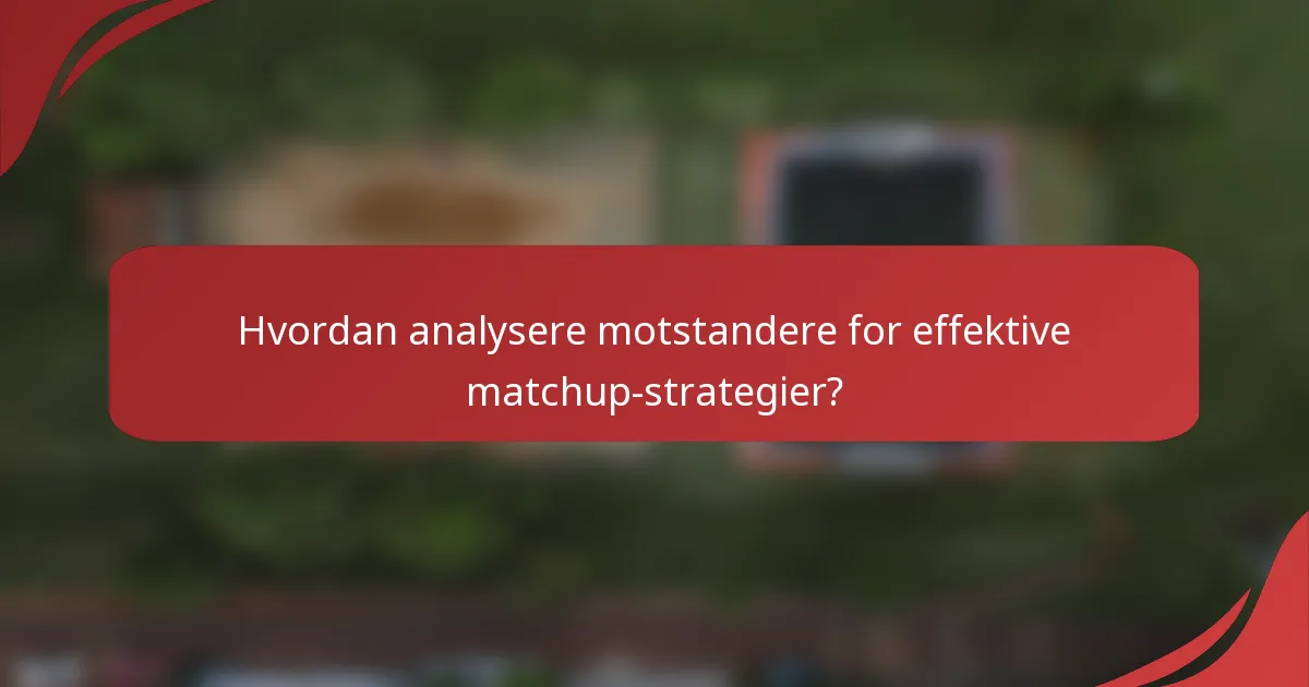 Hvordan analysere motstandere for effektive matchup-strategier?