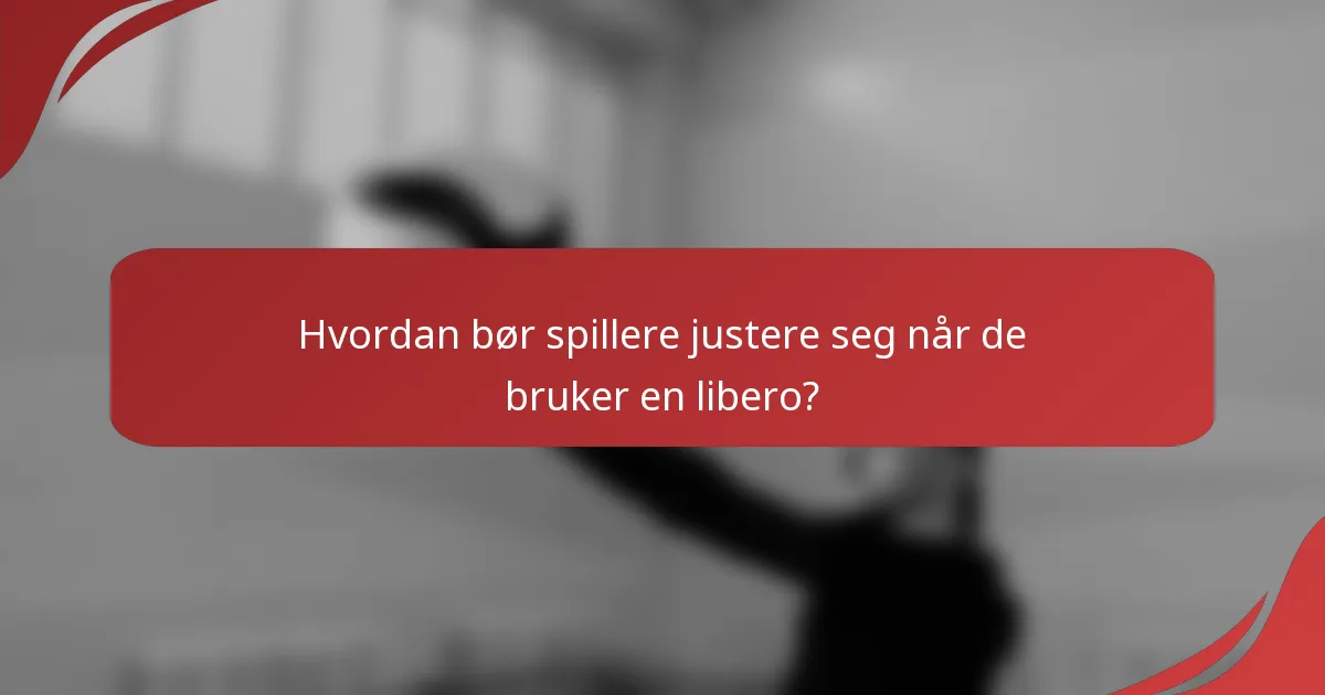 Hvordan bør spillere justere seg når de bruker en libero?