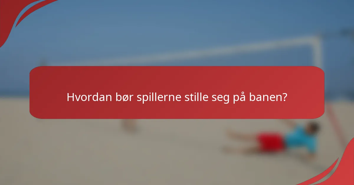 Hvordan bør spillerne stille seg på banen?