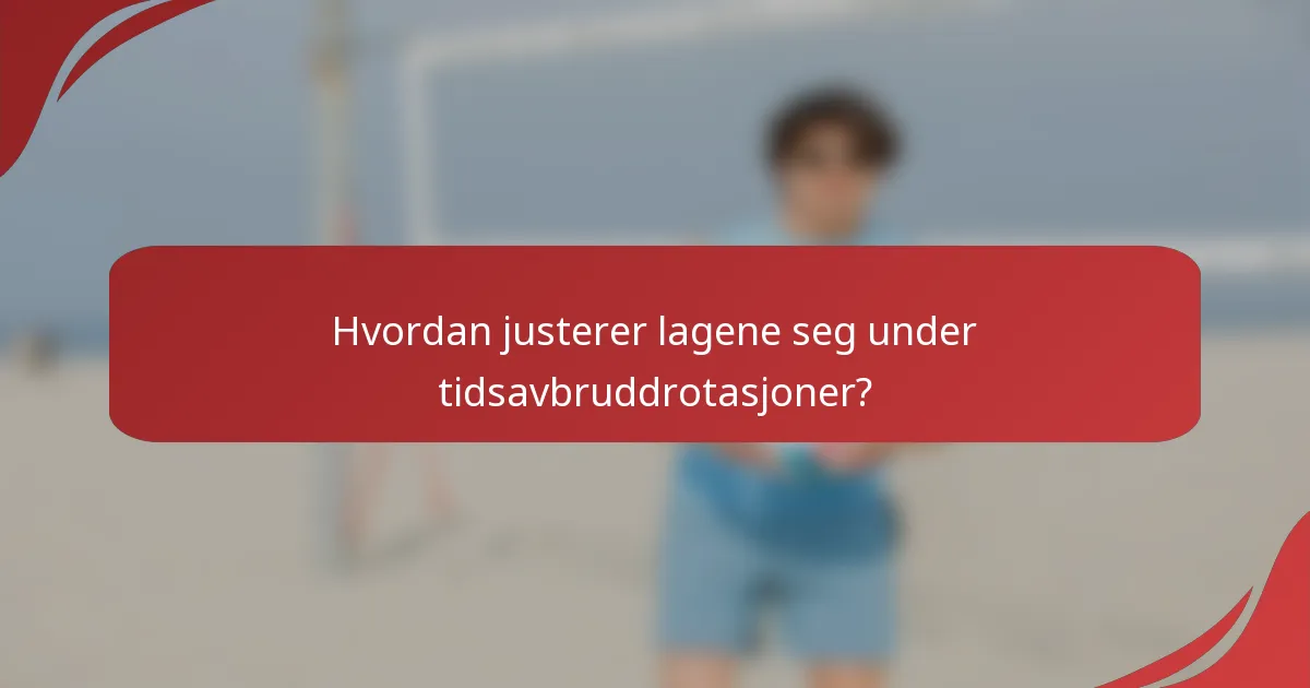 Hvordan justerer lagene seg under tidsavbruddrotasjoner?