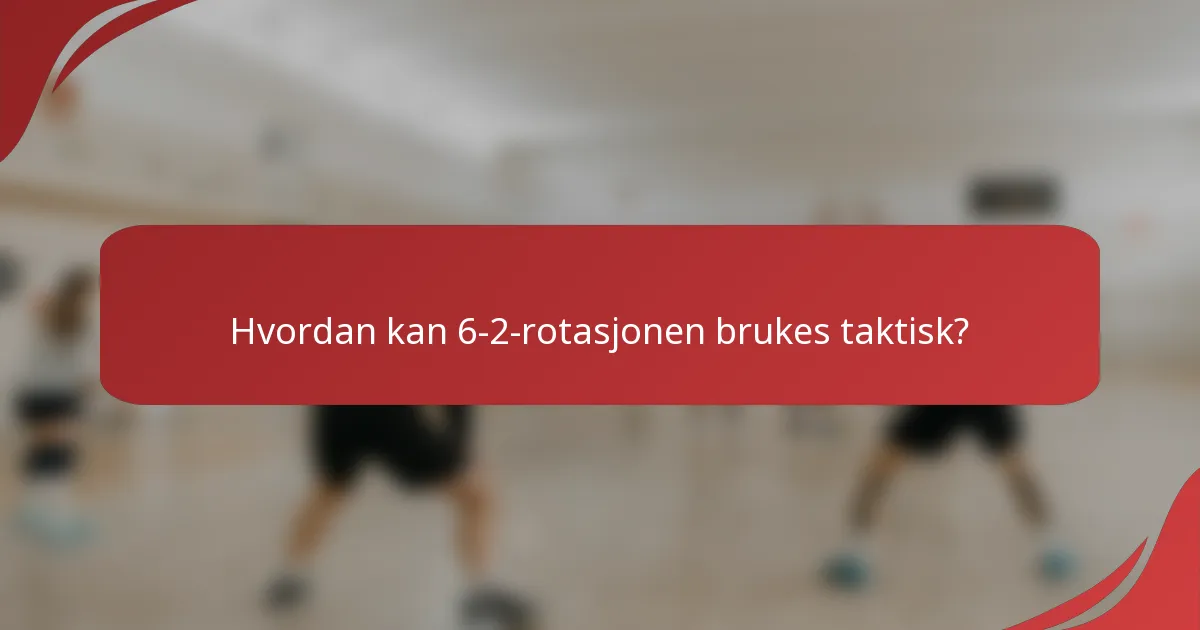 Hvordan kan 6-2-rotasjonen brukes taktisk?