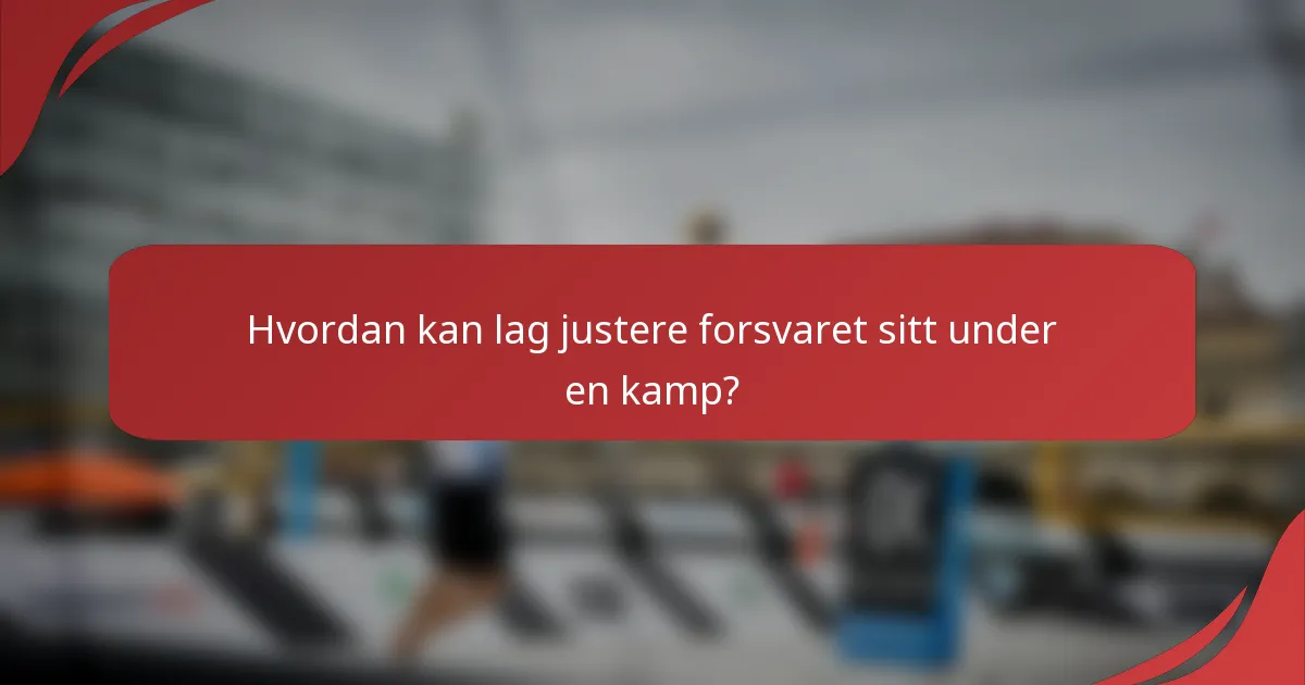 Hvordan kan lag justere forsvaret sitt under en kamp?