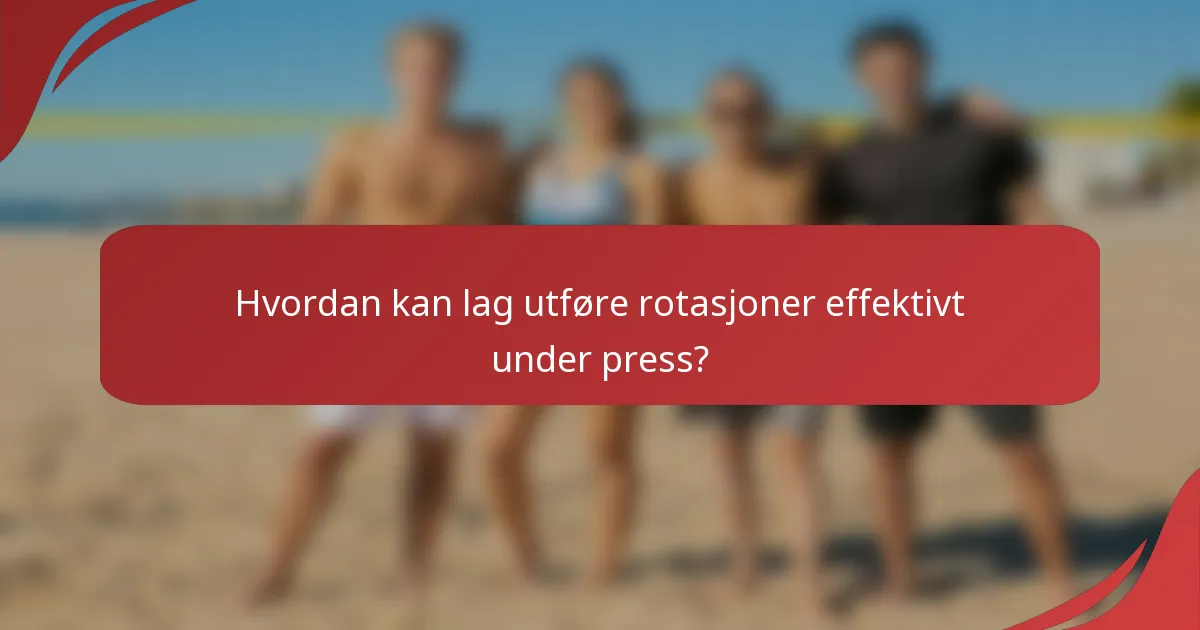 Hvordan kan lag utføre rotasjoner effektivt under press?