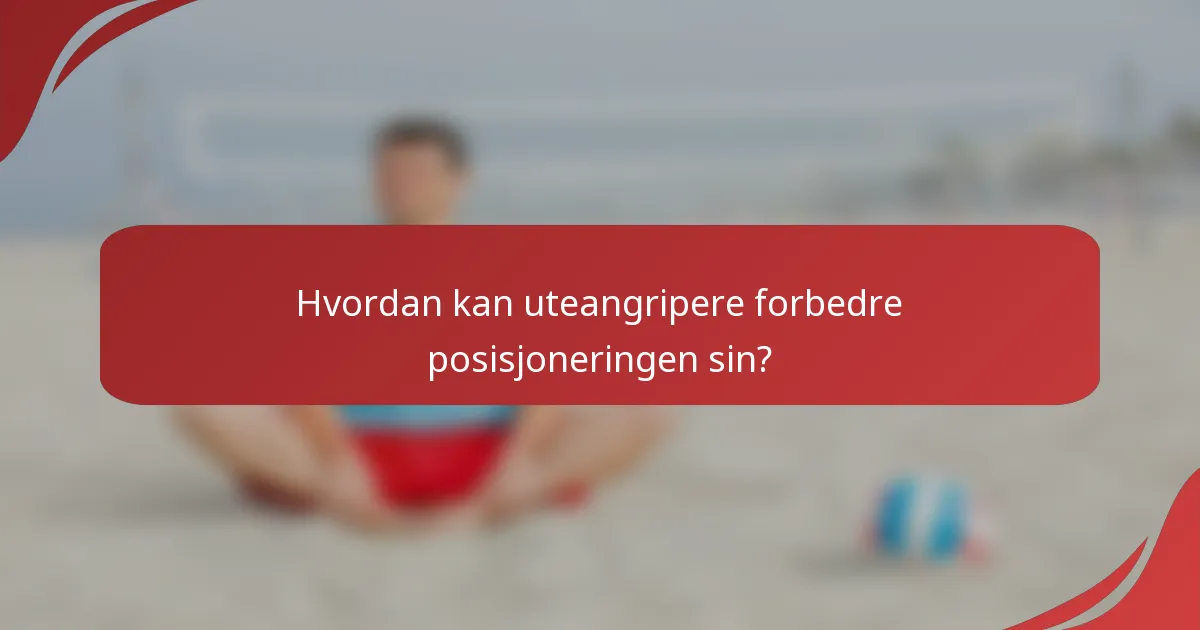 Hvordan kan uteangripere forbedre posisjoneringen sin?