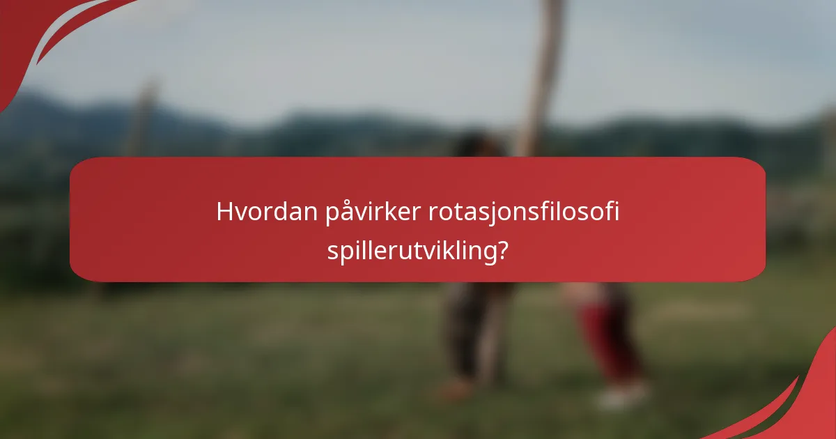 Hvordan påvirker rotasjonsfilosofi spillerutvikling?