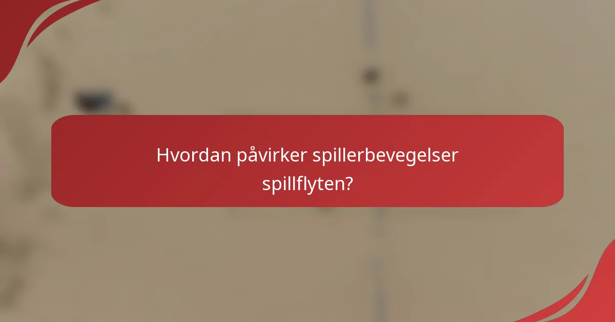 Hvordan påvirker spillerbevegelser spillflyten?