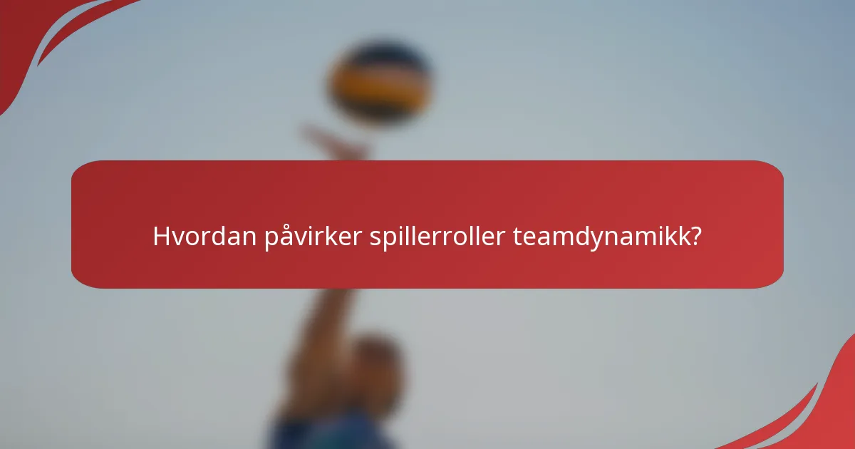Hvordan påvirker spillerroller teamdynamikk?