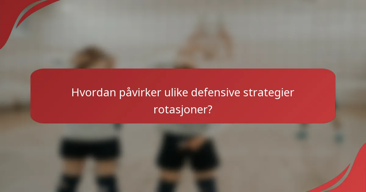 Hvordan påvirker ulike defensive strategier rotasjoner?