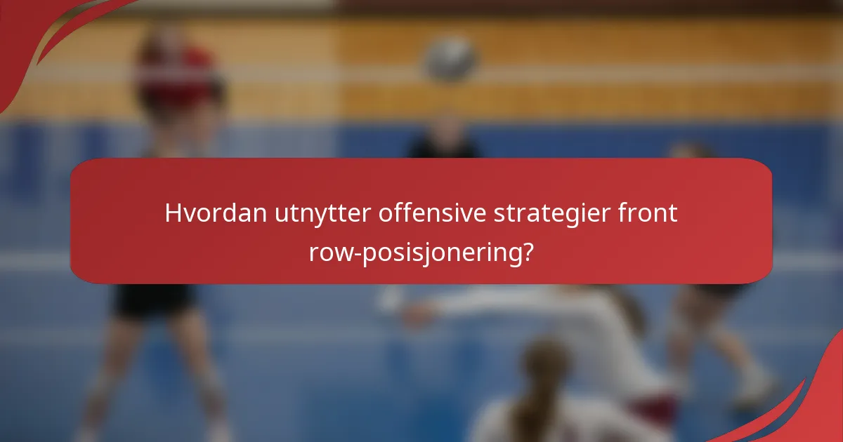Hvordan utnytter offensive strategier front row-posisjonering?